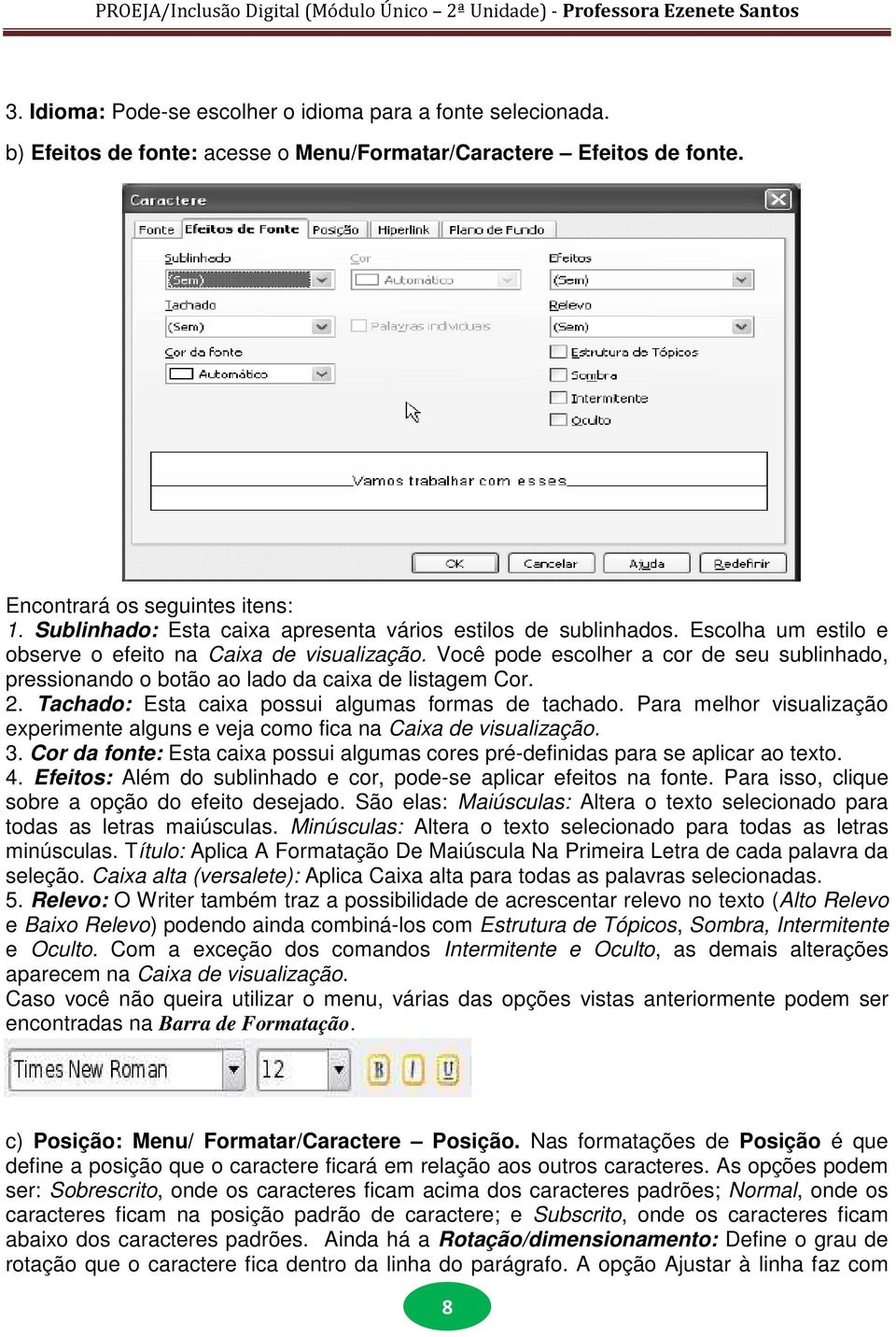 Você pode escolher a cor de seu sublinhado, pressionando o botão ao lado da caixa de listagem Cor. 2. Tachado: Esta caixa possui algumas formas de tachado.