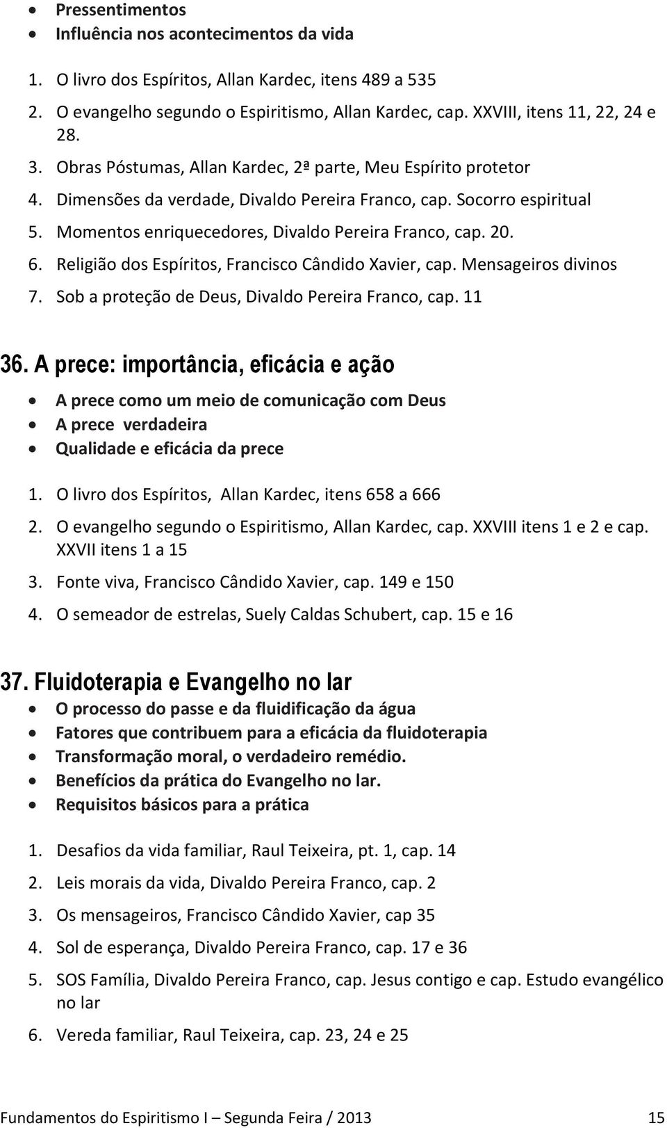 Religião dos Espíritos, Francisco Cândido Xavier, cap. Mensageiros divinos 7. Sob a proteção de Deus, Divaldo Pereira Franco, cap. 11 36.