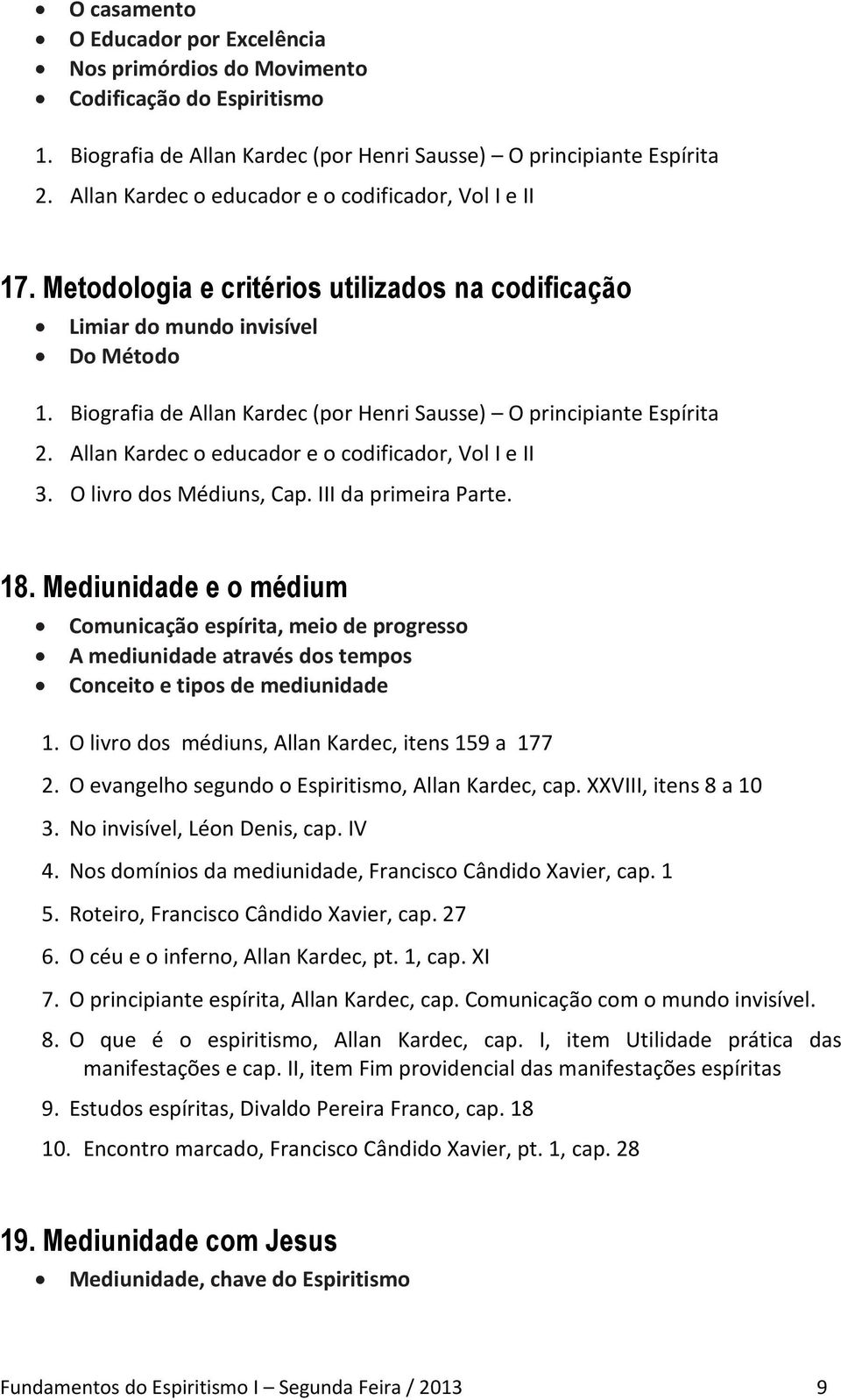 Biografia de Allan Kardec (por Henri Sausse) O principiante Espírita 2. Allan Kardec o educador e o codificador, Vol I e II 3. O livro dos Médiuns, Cap. III da primeira Parte. 18.