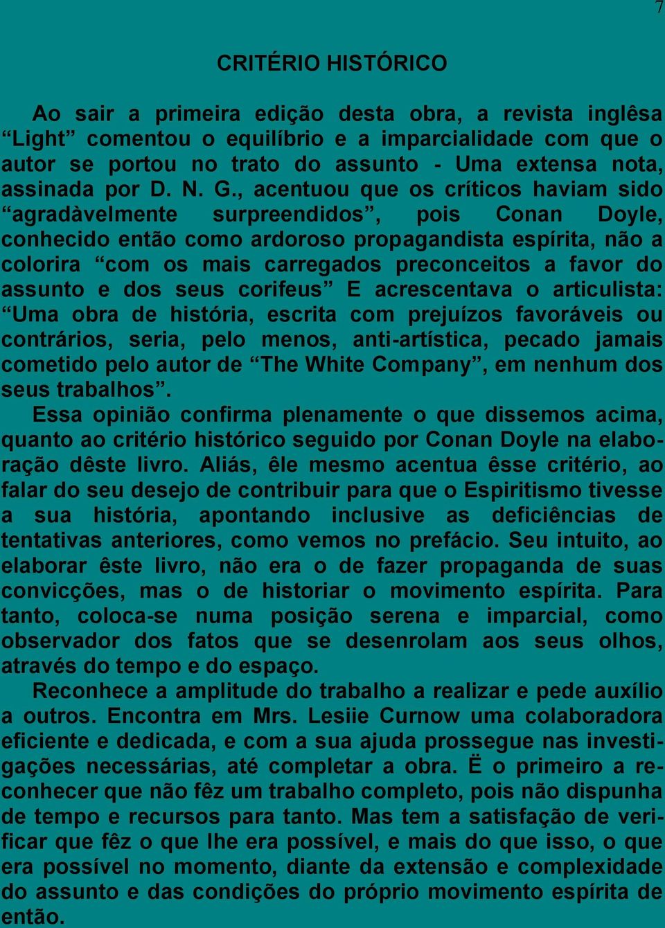 , acentuou que os críticos haviam sido agradàvelmente surpreendidos, pois Conan Doyle, conhecido então como ardoroso propagandista espírita, não a colorira com os mais carregados preconceitos a favor