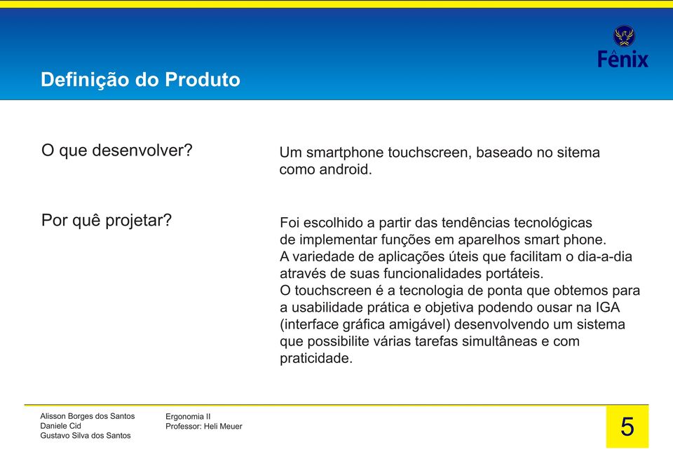 A variedade de aplicações úteis que facilitam o dia-a-dia através de suas funcionalidades portáteis.