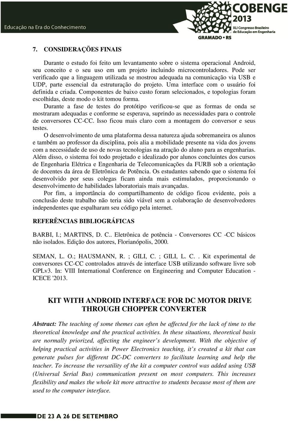 Componentes de baixo custo foram selecionados, e topologias foram escolhidas, deste modo o kit tomou forma.