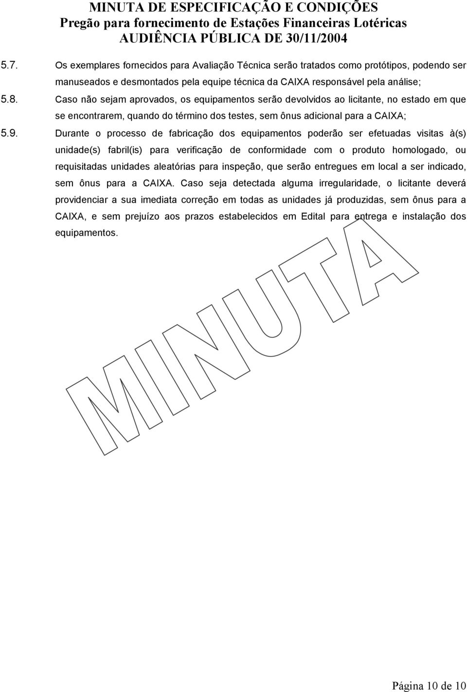 Durante o processo de fabricação dos equipamentos poderão ser efetuadas visitas à(s) unidade(s) fabril(is) para verificação de conformidade com o produto homologado, ou requisitadas unidades