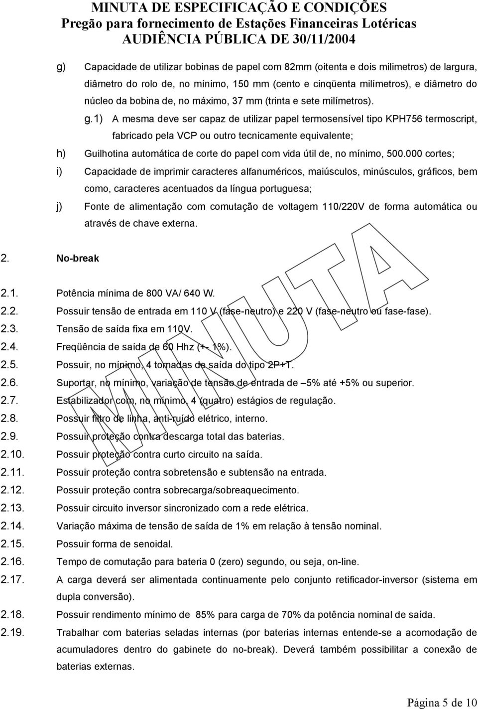 1) A mesma deve ser capaz de utilizar papel termosensível tipo KPH756 termoscript, fabricado pela VCP ou outro tecnicamente equivalente; h) Guilhotina automática de corte do papel com vida útil de,