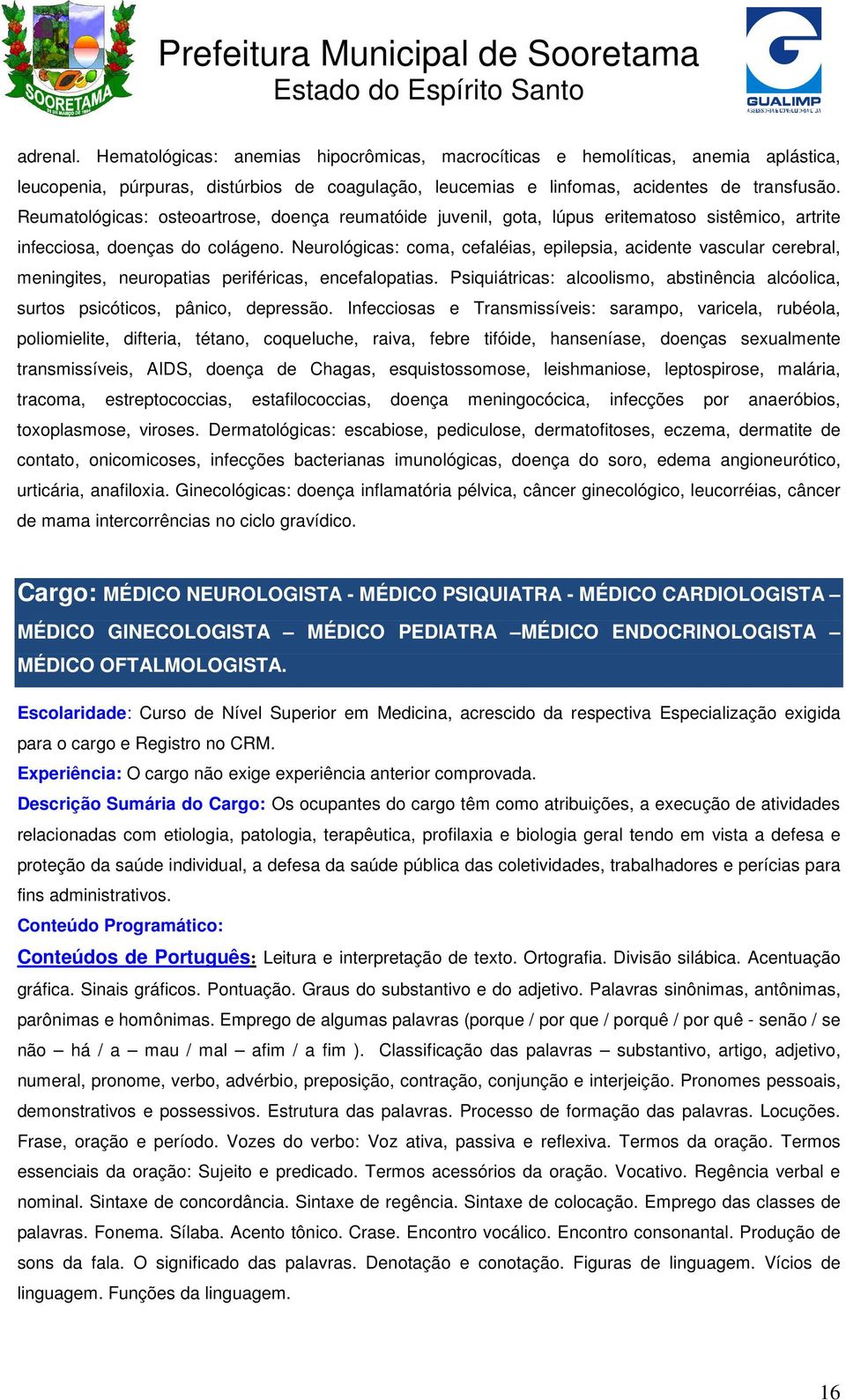 Neurológicas: coma, cefaléias, epilepsia, acidente vascular cerebral, meningites, neuropatias periféricas, encefalopatias.