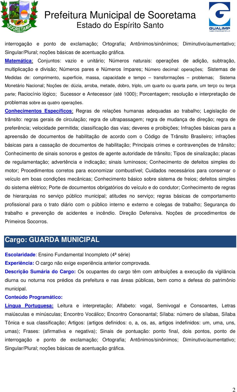 comprimento, superfície, massa, capacidade e tempo transformações problemas; Sistema Monetário Nacional; Noções de: dúzia, arroba, metade, dobro, triplo, um quarto ou quarta parte, um terço ou terça