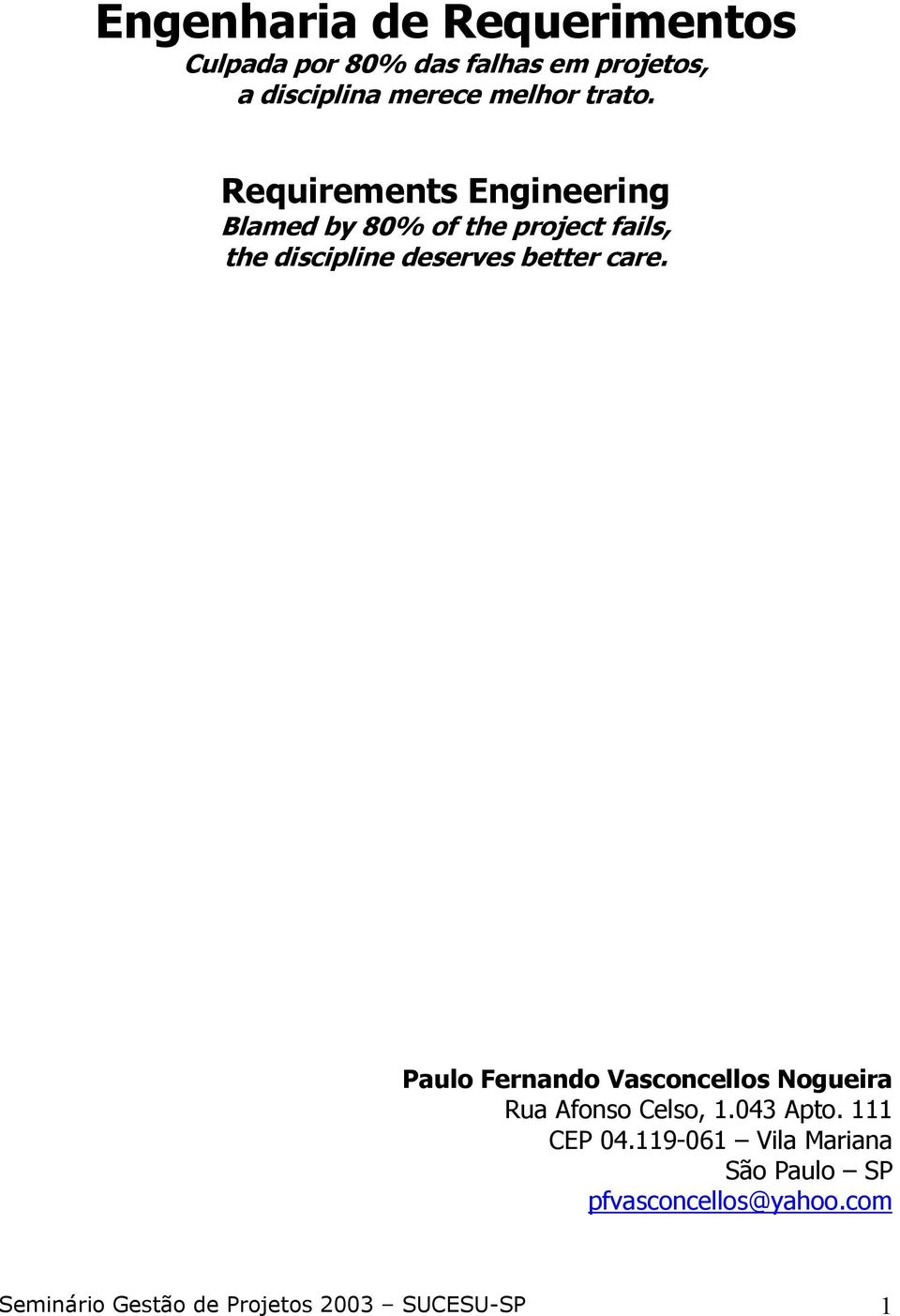 Requirements Engineering Blamed by 80% of the project fails, the discipline deserves better