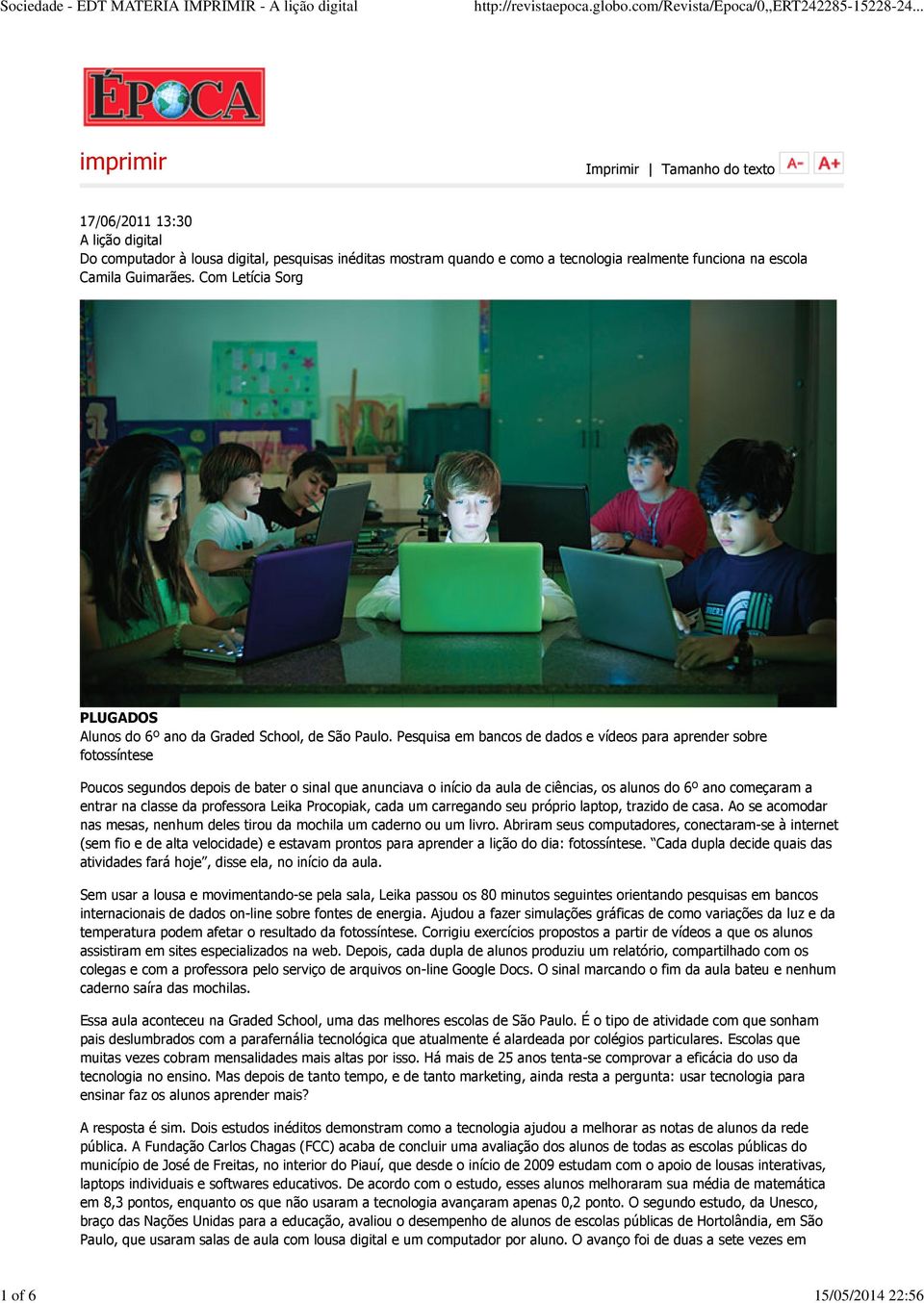 Pesquisa em bancos de dados e vídeos para aprender sobre fotossíntese Poucos segundos depois de bater o sinal que anunciava o início da aula de ciências, os alunos do 6º ano começaram a entrar na