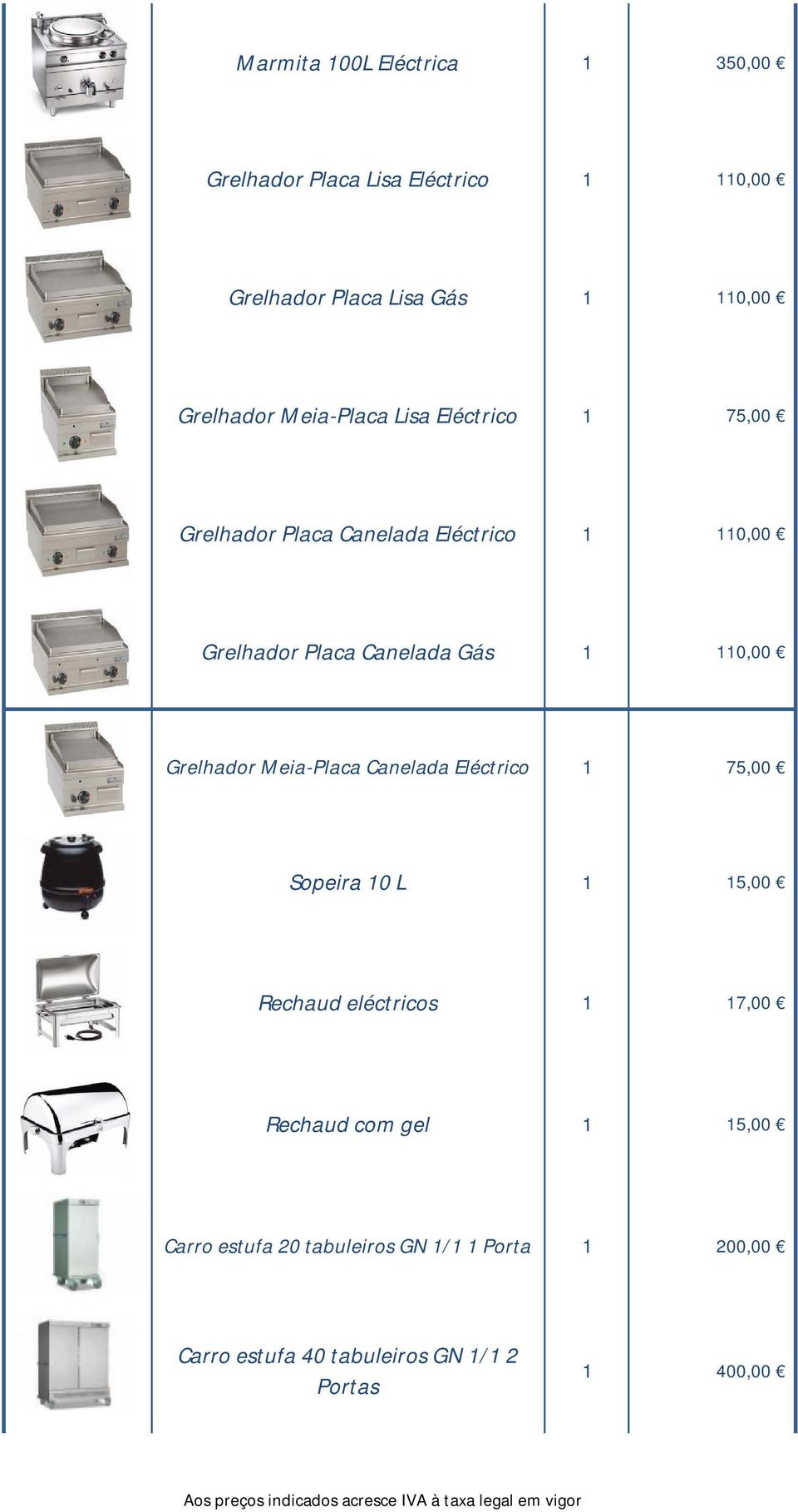 Gás 1 110,00 Grelhador Meia-Placa Canelada Eléctrico 1 75,00 Sopeira 10 L 1 15,00 Rechaud eléctricos 1 17,00