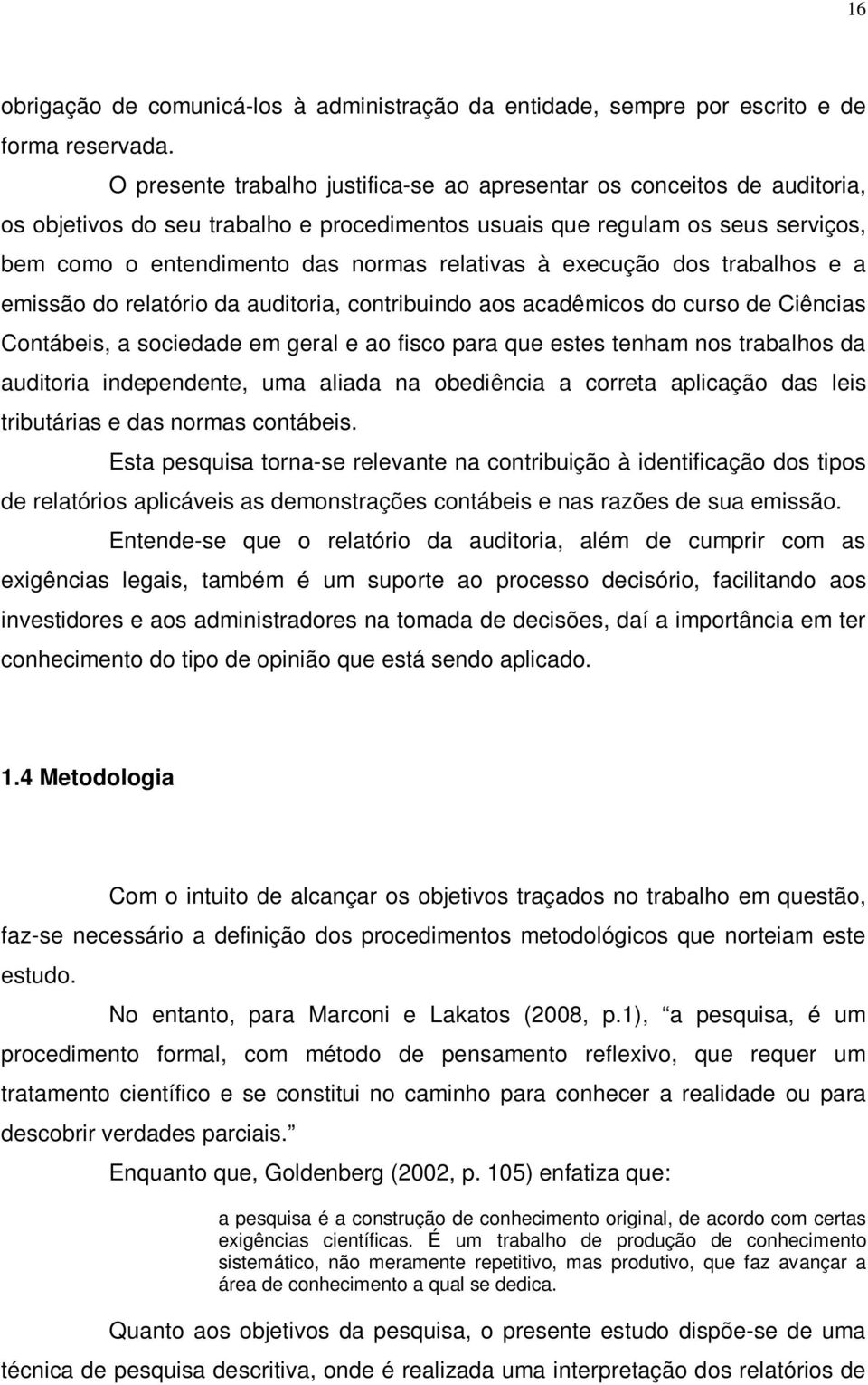 relativas à execução dos trabalhos e a emissão do relatório da auditoria, contribuindo aos acadêmicos do curso de Ciências Contábeis, a sociedade em geral e ao fisco para que estes tenham nos