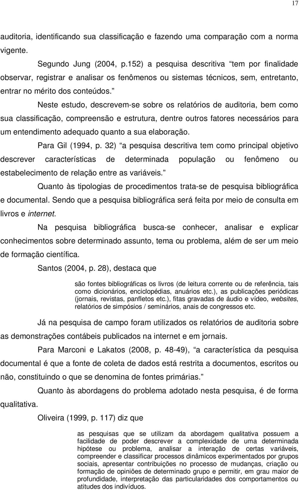 Neste estudo, descrevem-se sobre os relatórios de auditoria, bem como sua classificação, compreensão e estrutura, dentre outros fatores necessários para um entendimento adequado quanto a sua