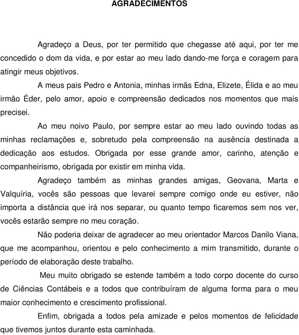 Ao meu noivo Paulo, por sempre estar ao meu lado ouvindo todas as minhas reclamações e, sobretudo pela compreensão na ausência destinada a dedicação aos estudos.