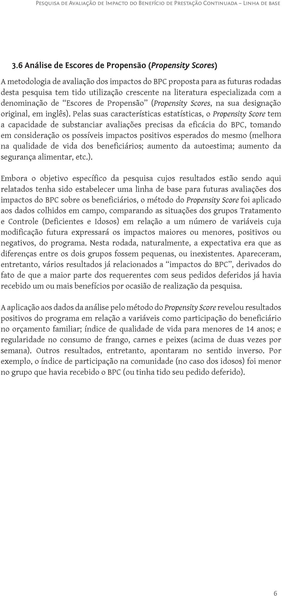 Pelas suas características estatísticas, o Propensity Score tem a capacidade de substanciar avaliações precisas da eficácia do BPC, tomando em consideração os possíveis impactos positivos esperados