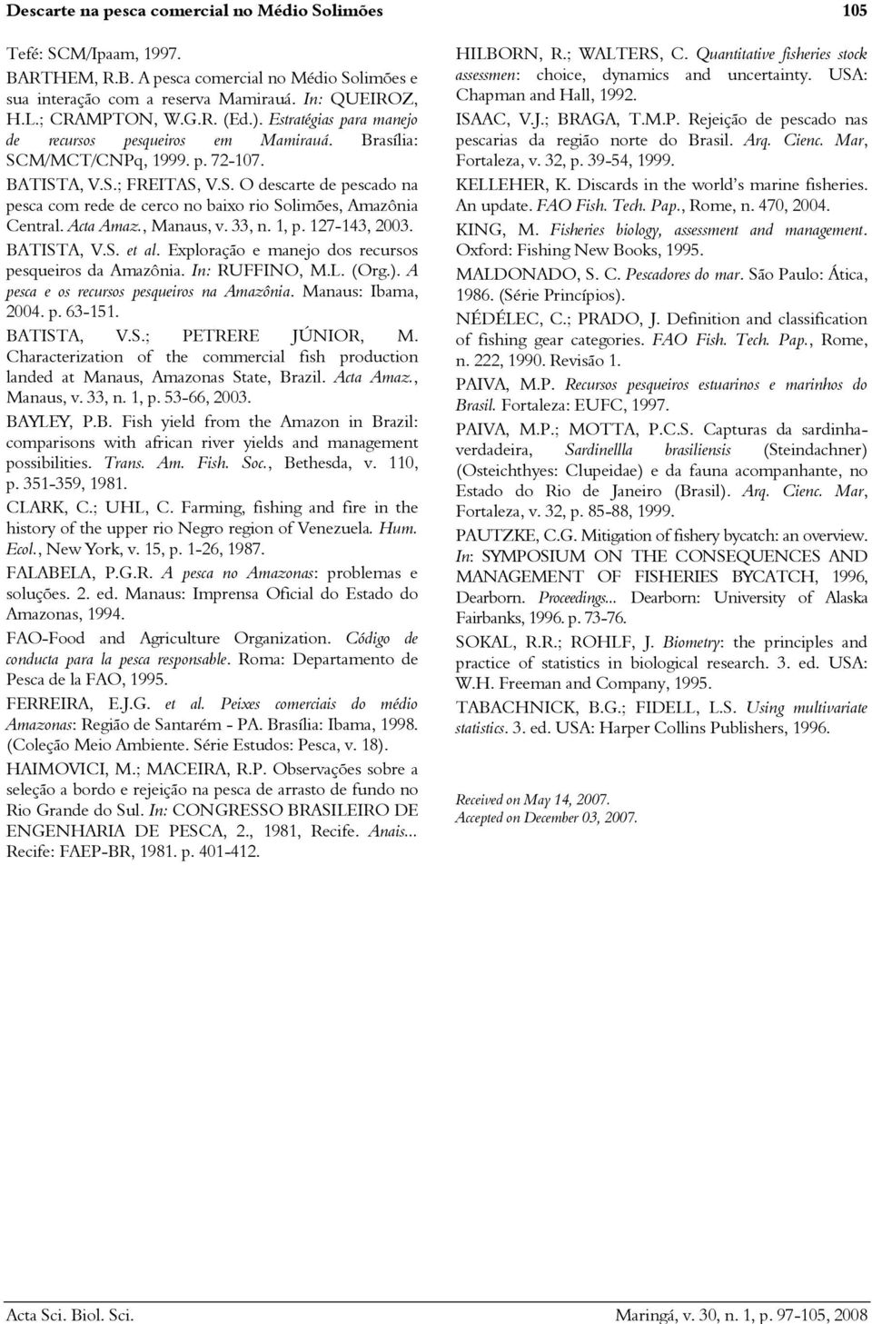 Acta Amaz., Manaus, v. 33, n. 1, p. 127-143, 2003. BATISTA, V.S. et al. Exploração e manejo dos recursos pesqueiros da Amazônia. In: RUFFINO, M.L. (Org.). A pesca e os recursos pesqueiros na Amazônia.