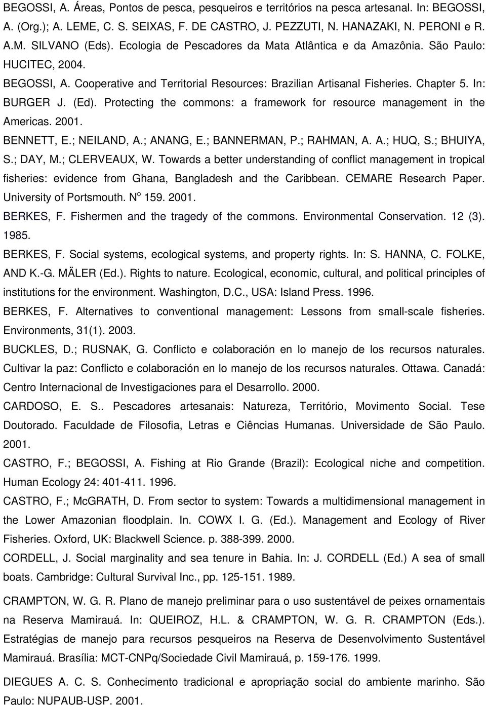 Protecting the commons: a framework for resource management in the Americas. 2001. BENNETT, E.; NEILAND, A.; ANANG, E.; BANNERMAN, P.; RAHMAN, A. A.; HUQ, S.; BHUIYA, S.; DAY, M.; CLERVEAUX, W.