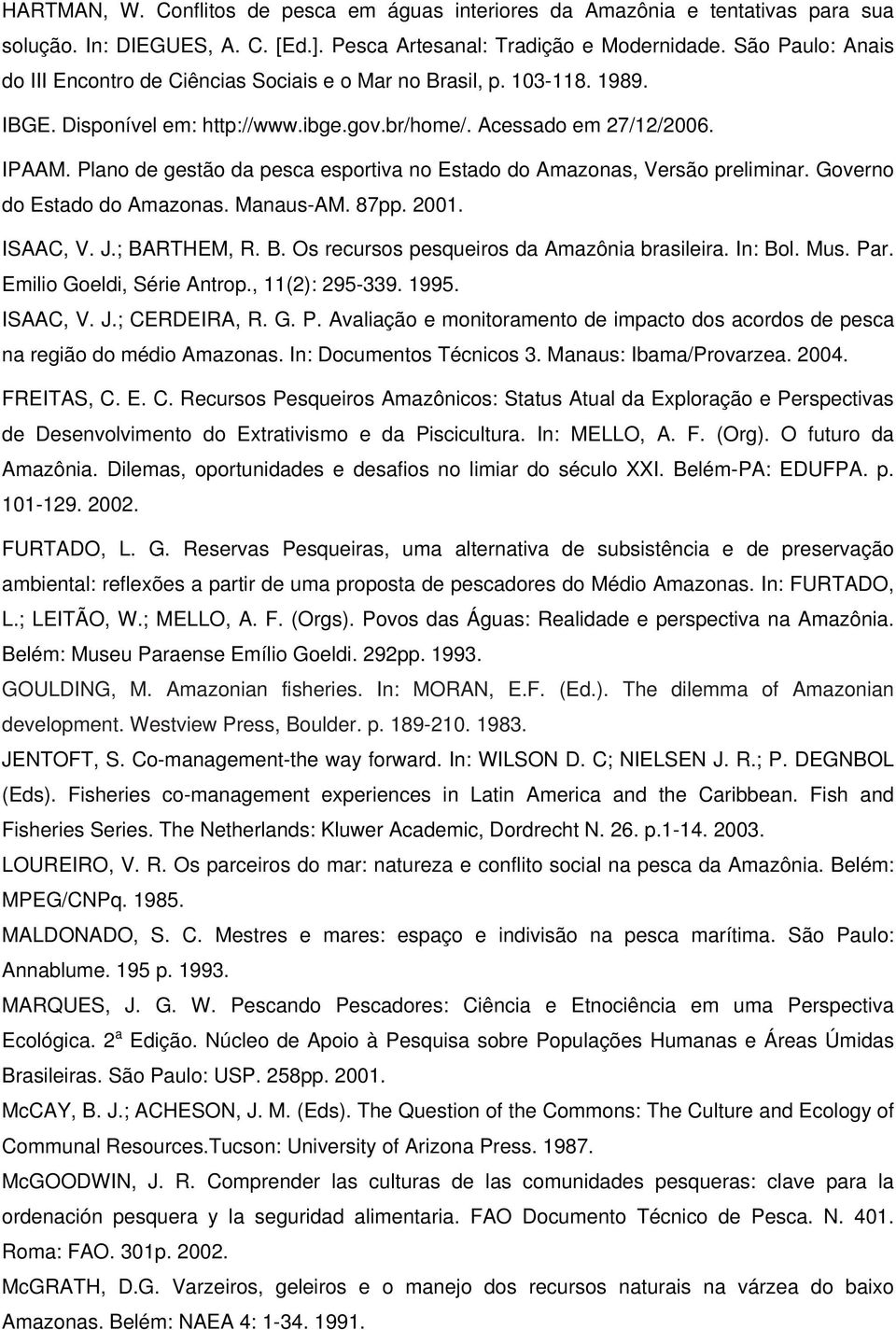 Plano de gestão da pesca esportiva no Estado do Amazonas, Versão preliminar. Governo do Estado do Amazonas. Manaus-AM. 87pp. 2001. ISAAC, V. J.; BARTHEM, R. B. Os recursos pesqueiros da Amazônia brasileira.