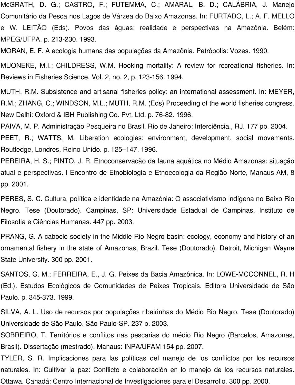 ; CHILDRESS, W.M. Hooking mortality: A review for recreational fisheries. In: Reviews in Fisheries Science. Vol. 2, no. 2, p. 123-156. 1994. MUTH, R.M. Subsistence and artisanal fisheries policy: an international assessment.