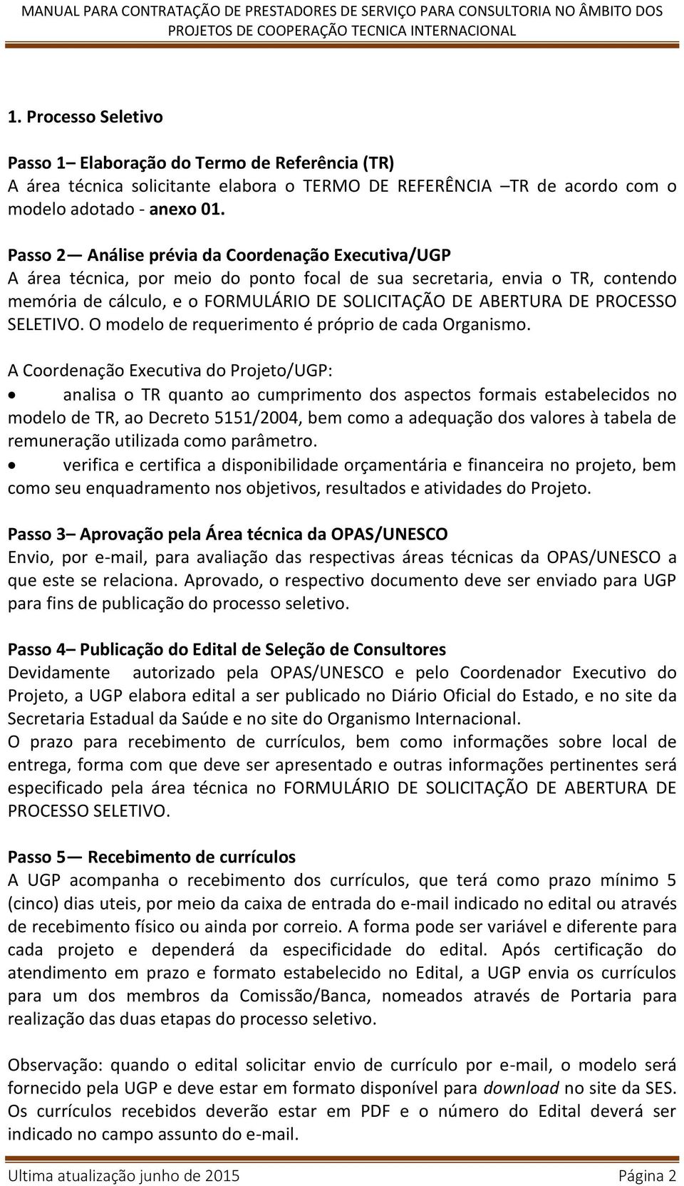 PROCESSO SELETIVO. O modelo de requerimento é próprio de cada Organismo.