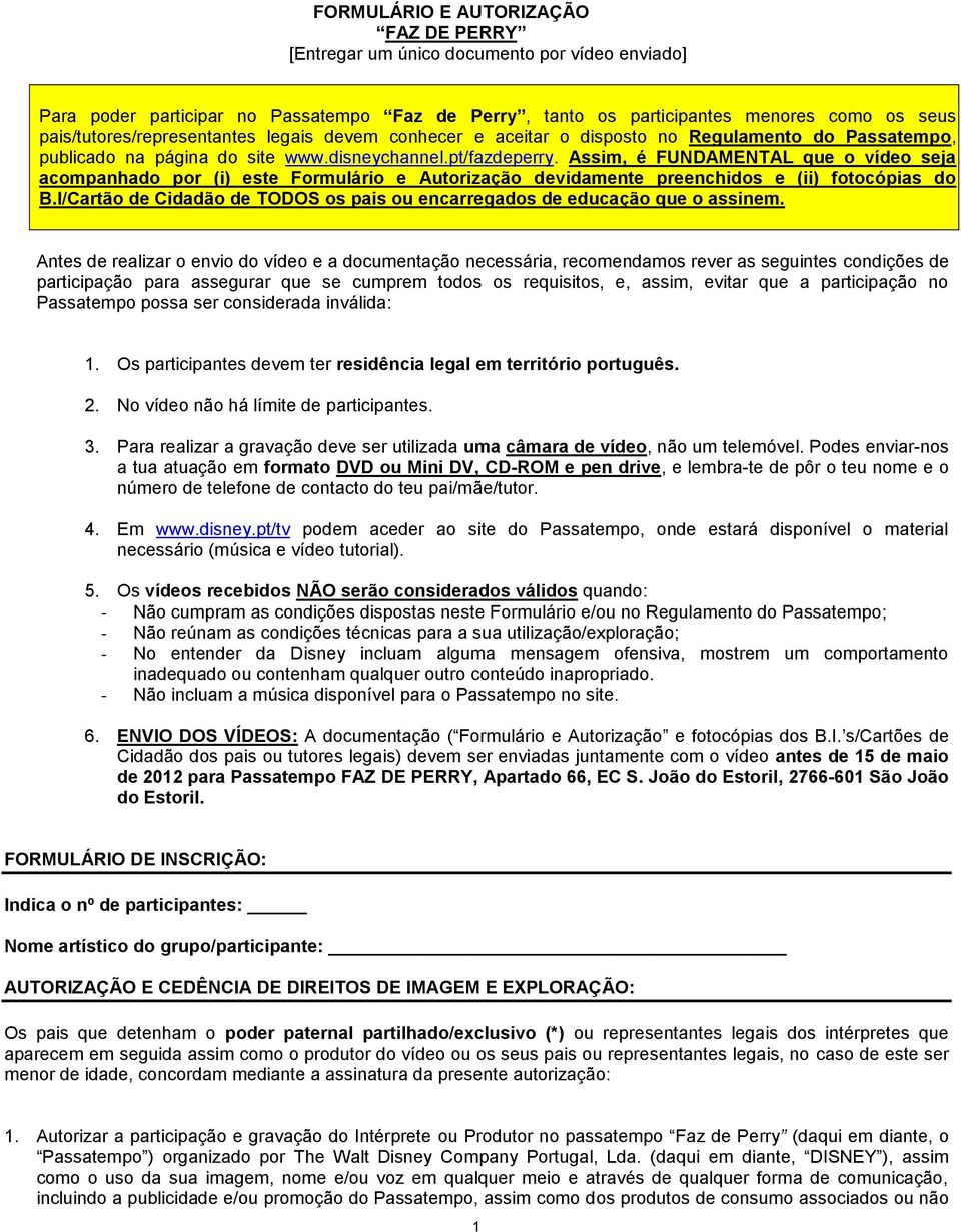 Assim, é FUNDAMENTAL que o vídeo seja acompanhado por (i) este Formulário e Autorização devidamente preenchidos e (ii) fotocópias do B.