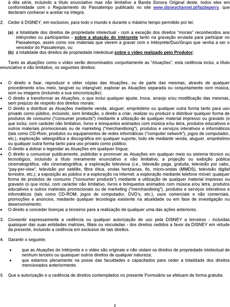 Ceder à DISNEY, em exclusivo, para todo o mundo e durante o máximo tempo permitido por lei: (a) a totalidade dos direitos de propriedade intelectual - com a exceção dos direitos morais reconhecidos