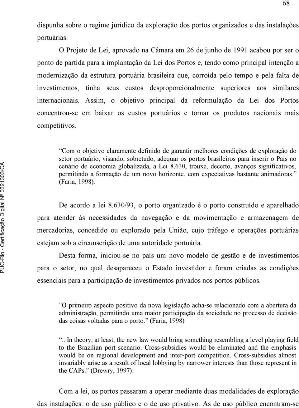 portuária brasileira que, corroída pelo tempo e pela falta de investimentos, tinha seus custos desproporcionalmente superiores aos similares internacionais.