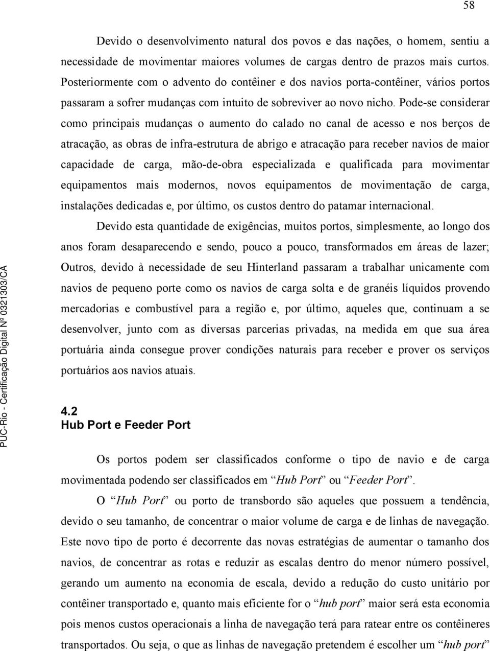 Pode-se considerar como principais mudanças o aumento do calado no canal de acesso e nos berços de atracação, as obras de infra-estrutura de abrigo e atracação para receber navios de maior capacidade