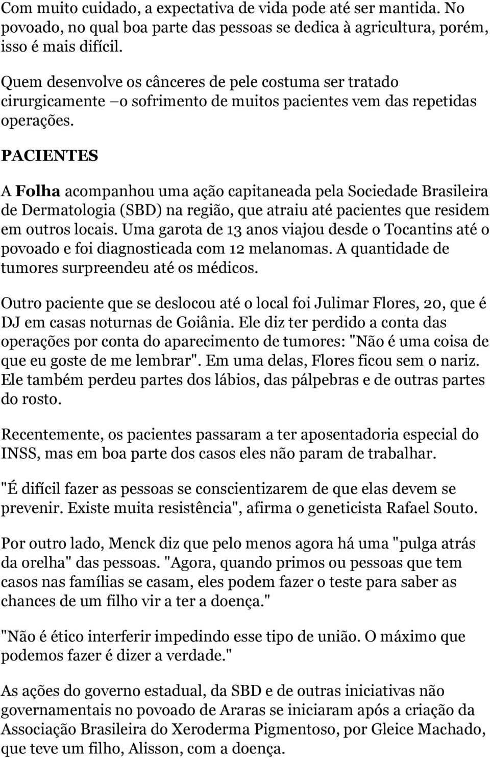 PACIENTES A Folha acompanhou uma ação capitaneada pela Sociedade Brasileira de Dermatologia (SBD) na região, que atraiu até pacientes que residem em outros locais.
