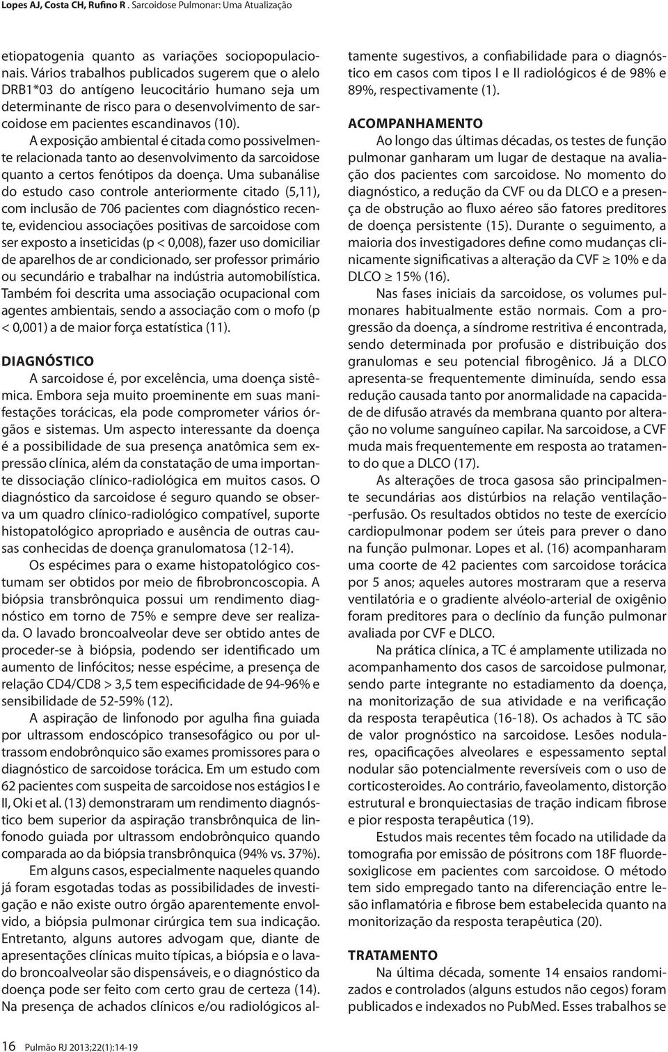 A exposição ambiental é citada como possivelmente relacionada tanto ao desenvolvimento da sarcoidose quanto a certos fenótipos da doença.