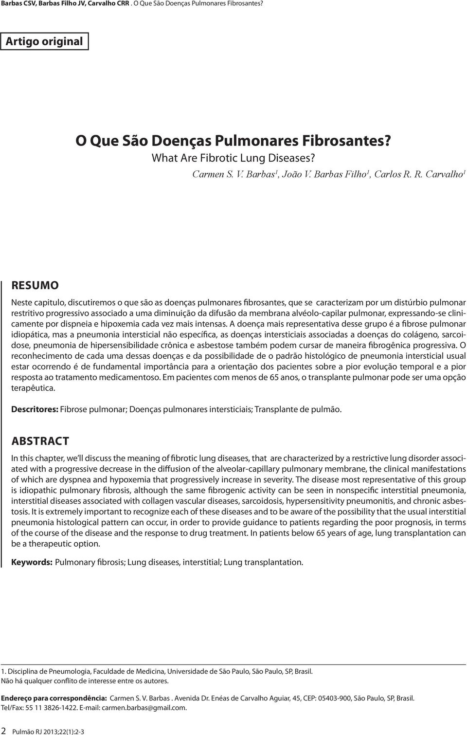 R. Carvalho 1 RESUMO Neste capitulo, discutiremos o que são as doenças pulmonares fibrosantes, que se caracterizam por um distúrbio pulmonar restritivo progressivo associado a uma diminuição da