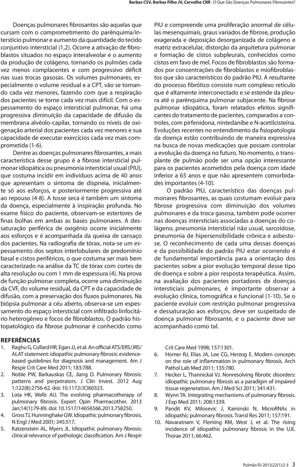 Ocorre a ativação de fibroblastos situados no espaço interalveolar e o aumento da produção de colágeno, tornando os pulmões cada vez menos complacentes e com progressivo déficit nas suas trocas