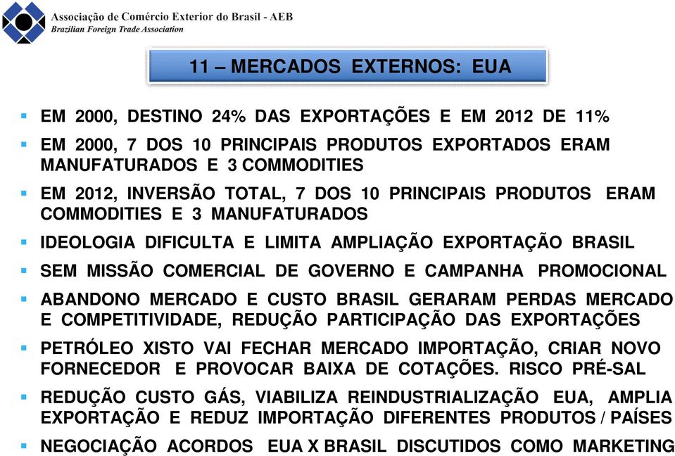 E CUSTO BRASIL GERARAM PERDAS MERCADO E COMPETITIVIDADE, REDUÇÃO PARTICIPAÇÃO DAS EXPORTAÇÕES PETRÓLEO XISTO VAI FECHAR MERCADO IMPORTAÇÃO, CRIAR NOVO FORNECEDOR E PROVOCAR BAIXA DE COTAÇÕES.