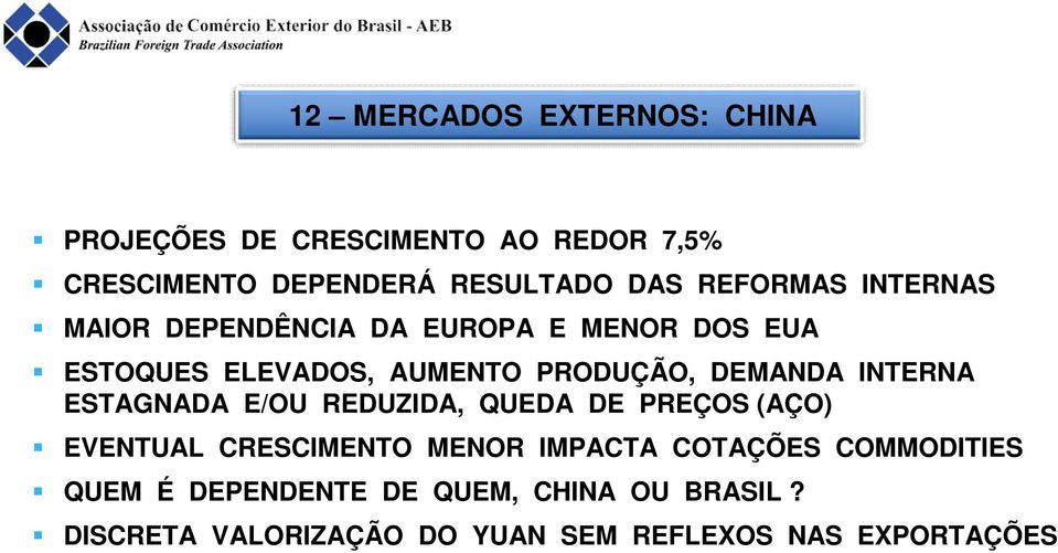 DEMANDA INTERNA ESTAGNADA E/OU REDUZIDA, QUEDA DE PREÇOS (AÇO) EVENTUAL CRESCIMENTO MENOR IMPACTA