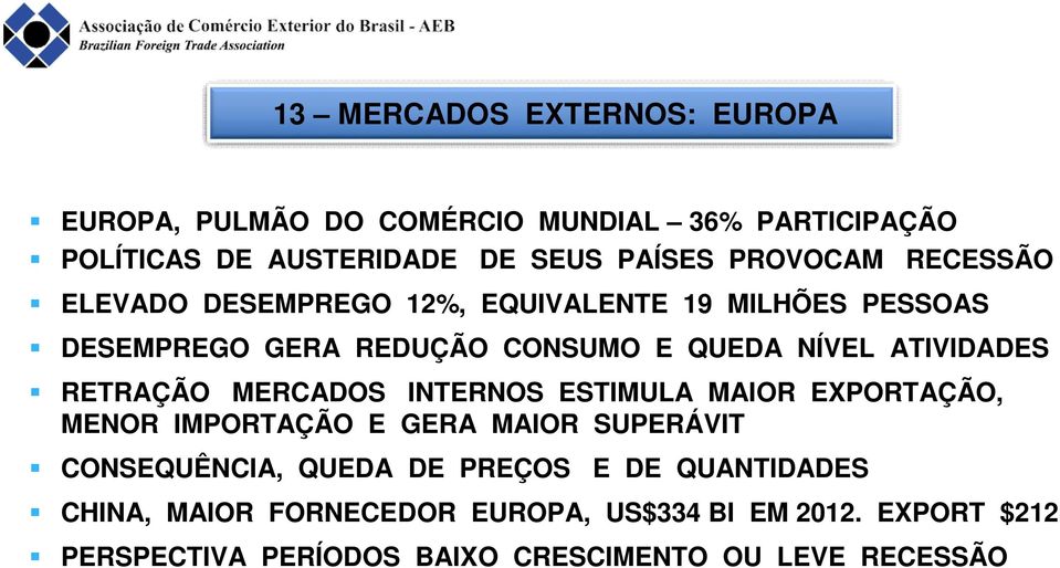 ATIVIDADES RETRAÇÃO MERCADOS INTERNOS ESTIMULA MAIOR EXPORTAÇÃO, MENOR IMPORTAÇÃO E GERA MAIOR SUPERÁVIT CONSEQUÊNCIA, QUEDA DE