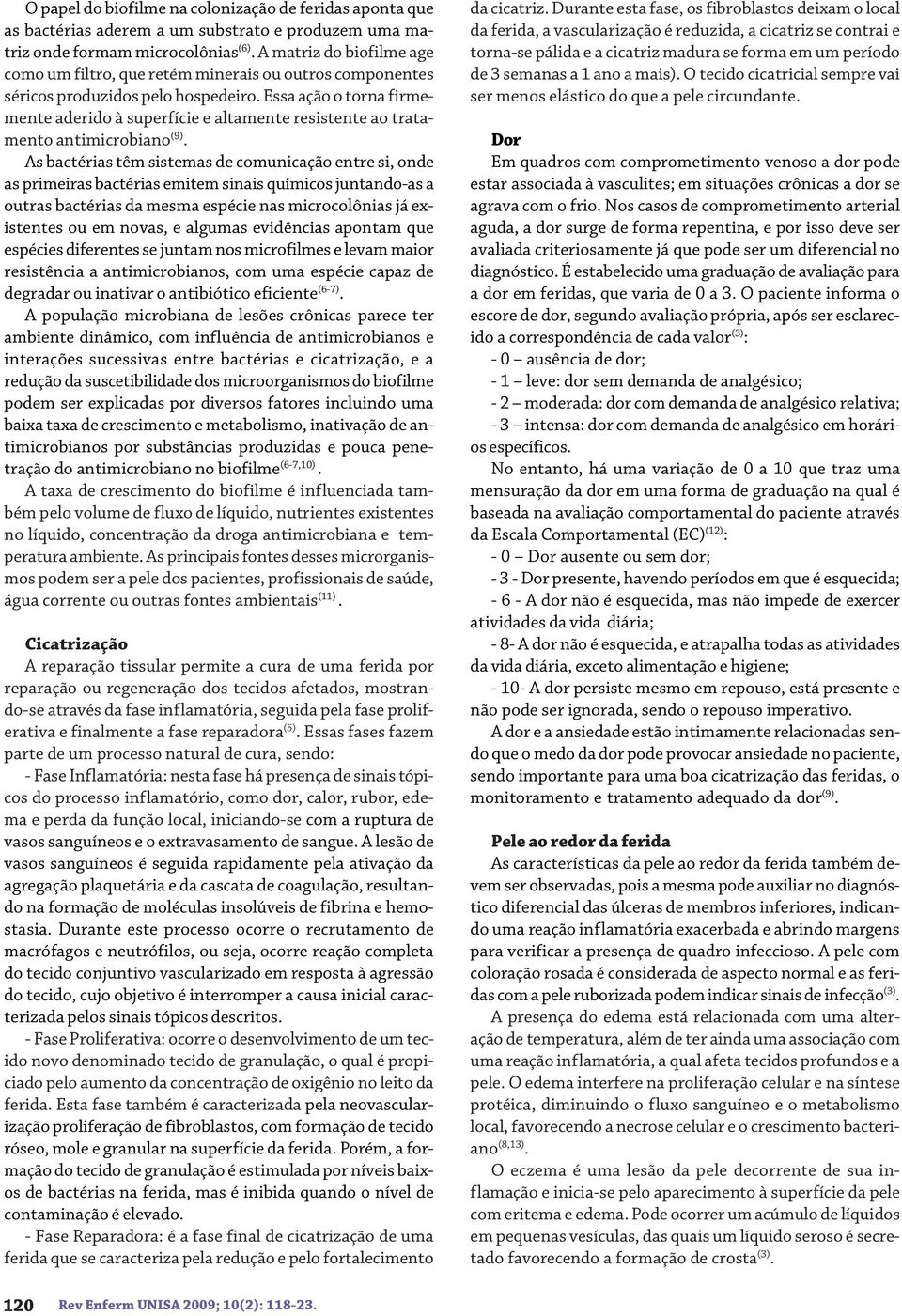 Essa ação o torna firmemente aderido à superfície e altamente resistente ao tratamento antimicrobiano (9).