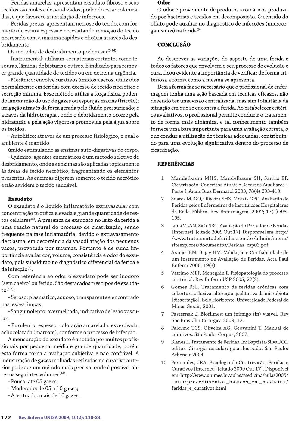 Os métodos de desbridamento podem ser (5-14) : - Instrumental: utilizam-se materiais cortantes como tesouras, lâminas de bisturis e outros.