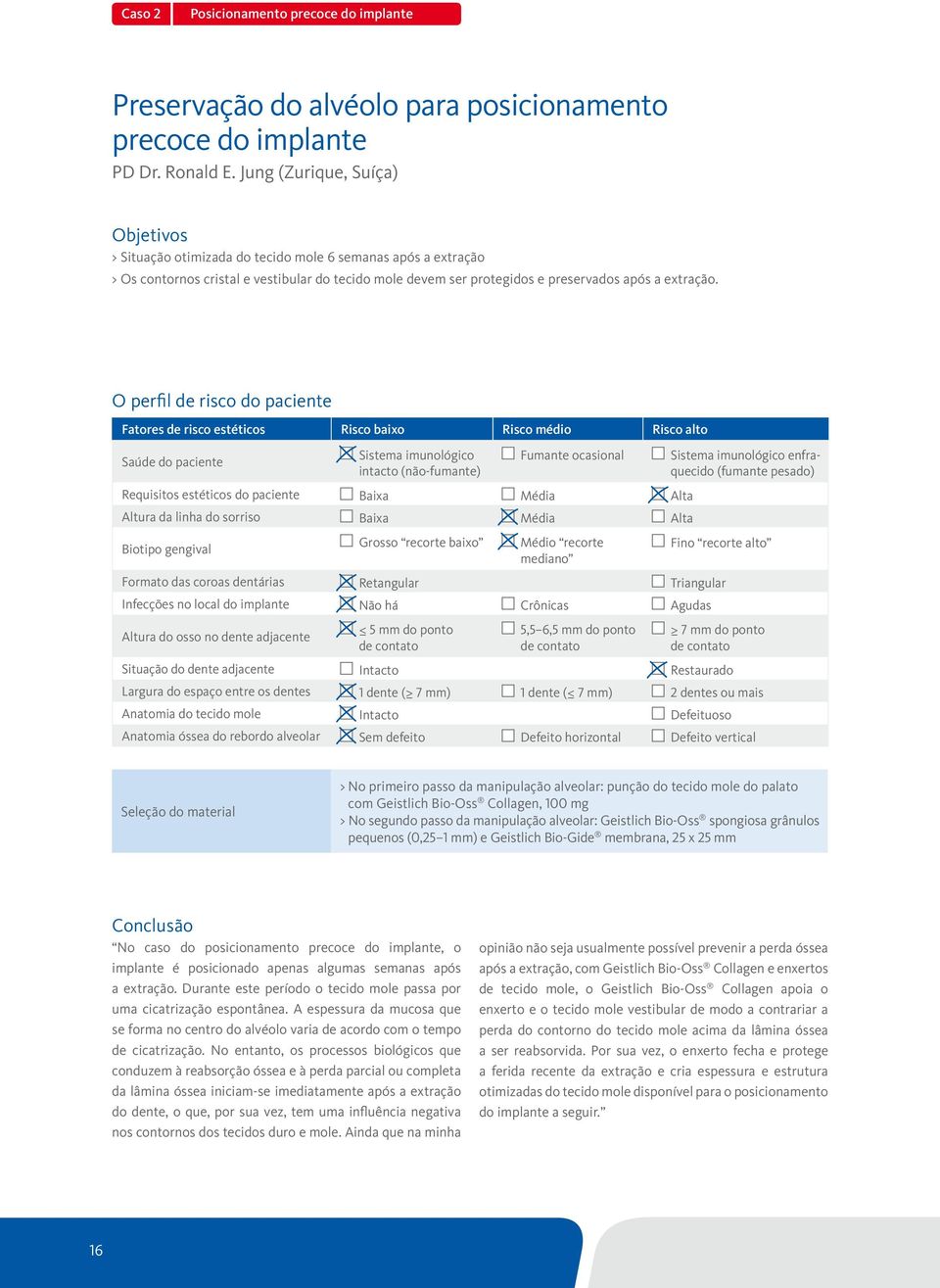 O perfil de risco do paciente Fatores de risco estéticos Risco baixo Risco médio Risco alto Saúde do paciente Sistema imunológico intacto (não-fumante) Fumante ocasional Sistema imunológico