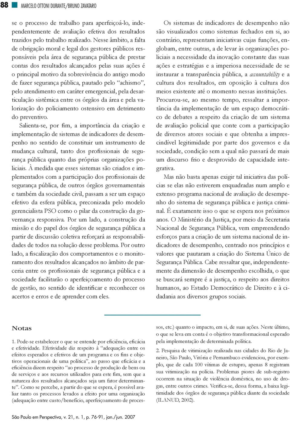 sobrevivência do antigo modo de fazer segurança pública, pautado pelo achismo, pelo atendimento em caráter emergencial, pela desarticulação sistêmica entre os órgãos da área e pela valorização do