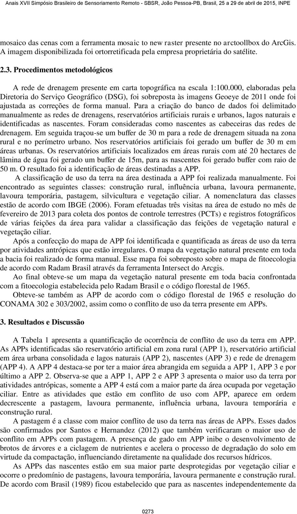 000, elaboradas pela Diretoria do Serviço Geográfico (DSG), foi sobreposta às imagens Geoeye de 2011 onde foi ajustada as correções de forma manual.