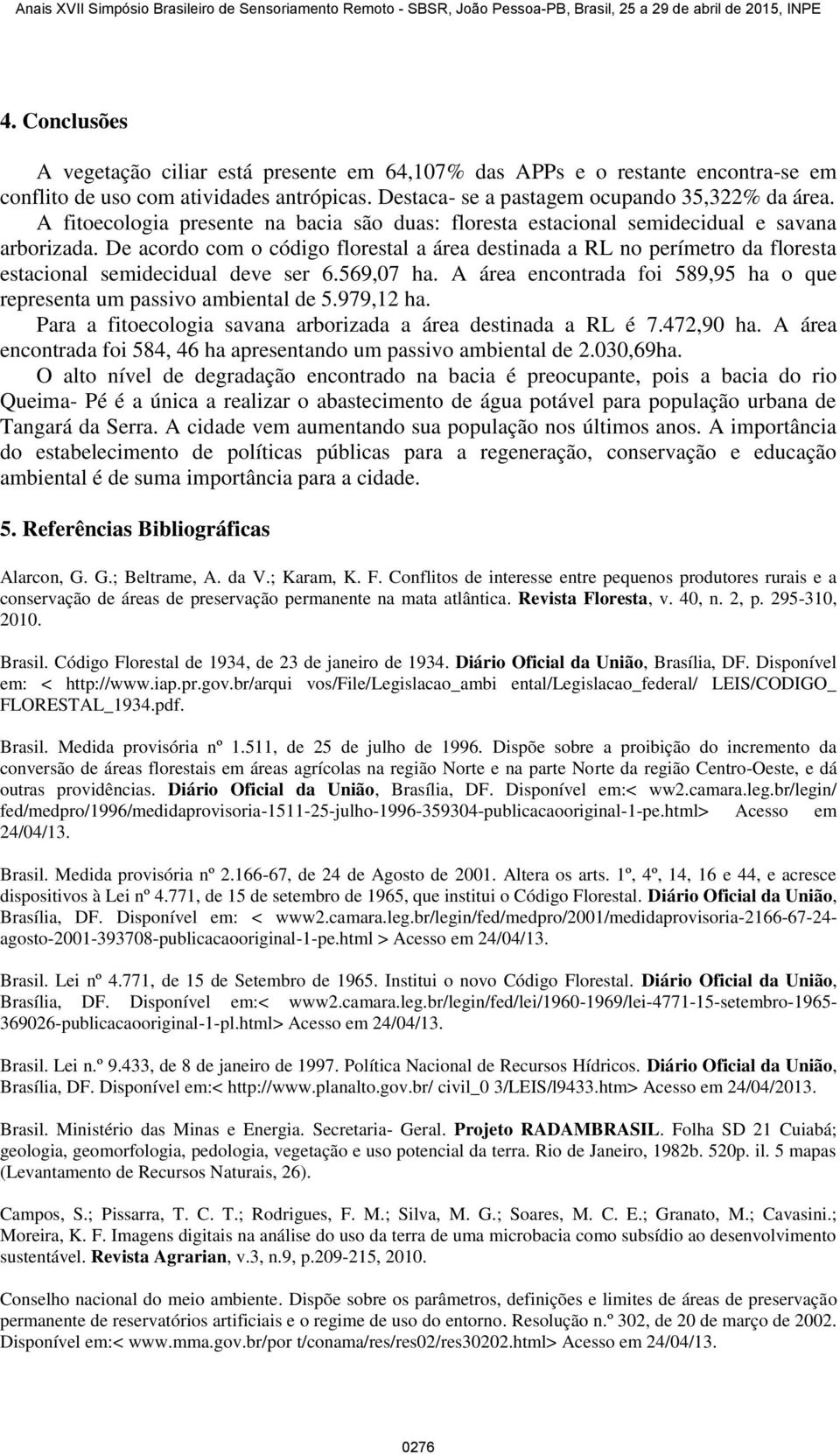 De acordo com o código florestal a área destinada a RL no perímetro da floresta estacional semidecidual deve ser 6.569,07 ha.