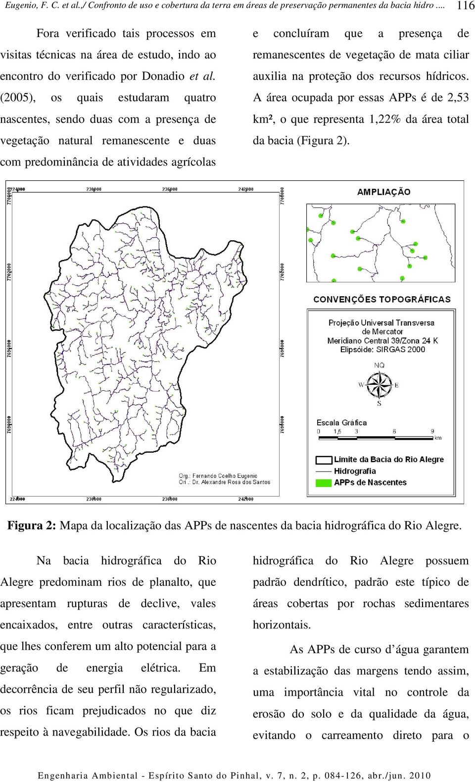 de vegetação de mata ciliar auxilia na proteção dos recursos hídricos. A área ocupada por essas APPs é de 2,53 km², o que representa 1,22% da área total da bacia (Figura 2).