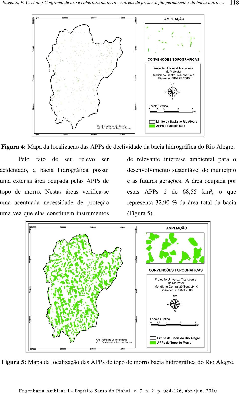 Nestas áreas verifica-se uma acentuada necessidade de proteção uma vez que elas constituem instrumentos de relevante interesse ambiental para o desenvolvimento sustentável do município e as futuras