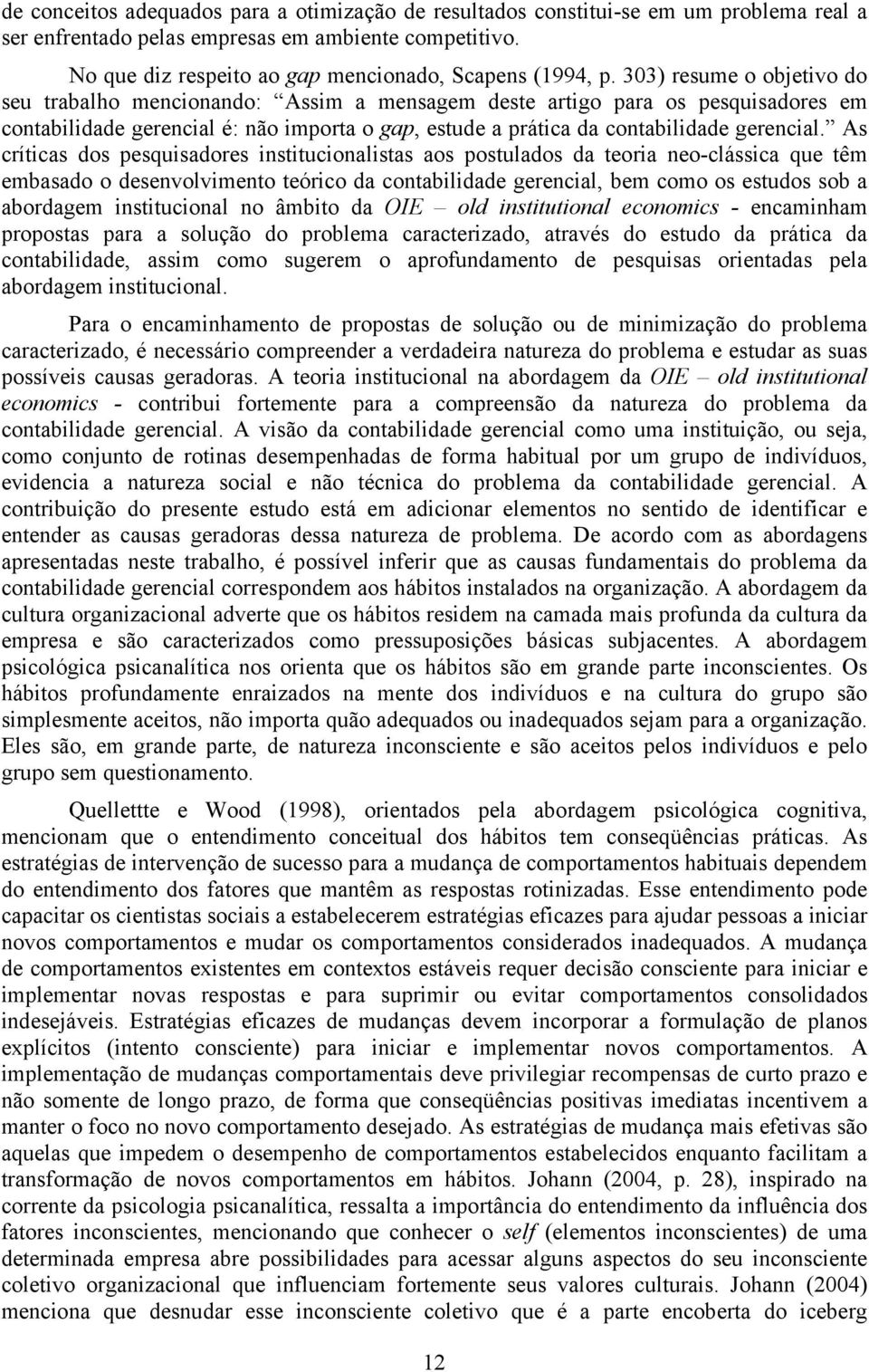 303) resume o objetivo do seu trabalho mencionando: Assim a mensagem deste artigo para os pesquisadores em contabilidade gerencial é: não importa o gap, estude a prática da contabilidade gerencial.