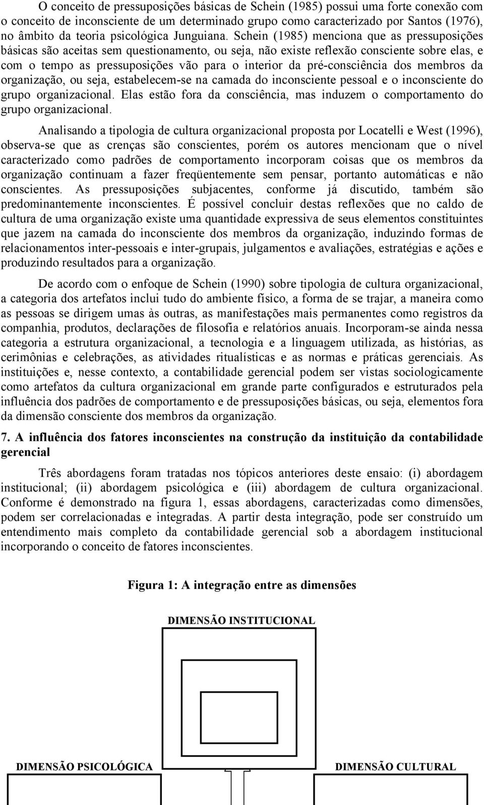 Schein (1985) menciona que as pressuposições básicas são aceitas sem questionamento, ou seja, não existe reflexão consciente sobre elas, e com o tempo as pressuposições vão para o interior da