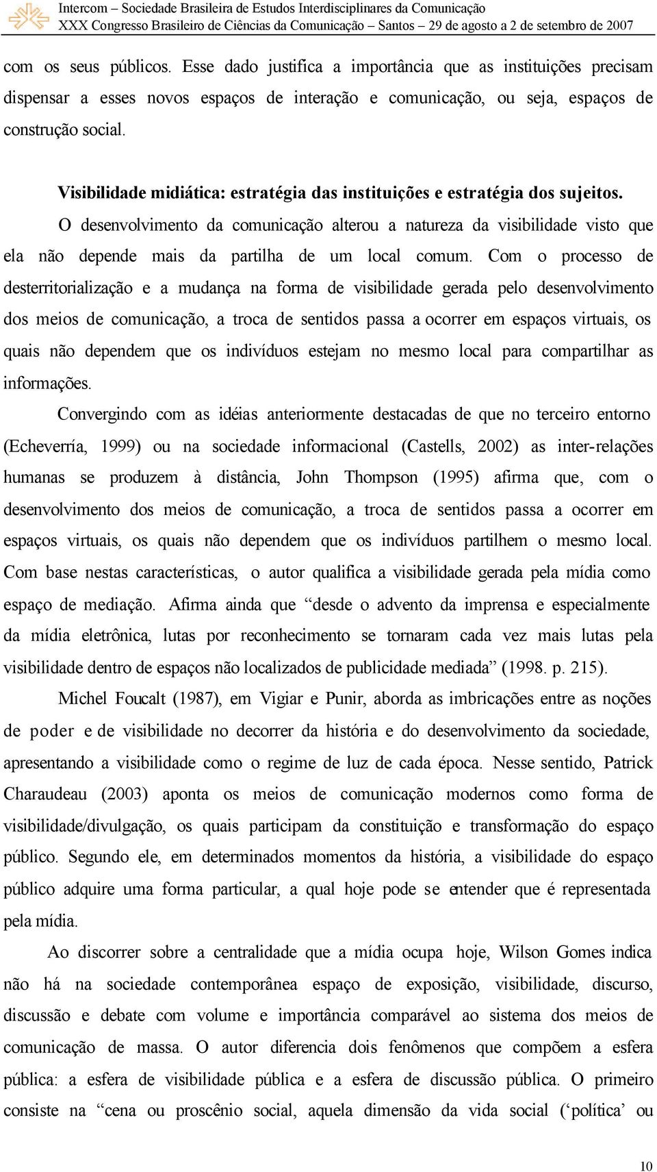 O desenvolvimento da comunicação alterou a natureza da visibilidade visto que ela não depende mais da partilha de um local comum.