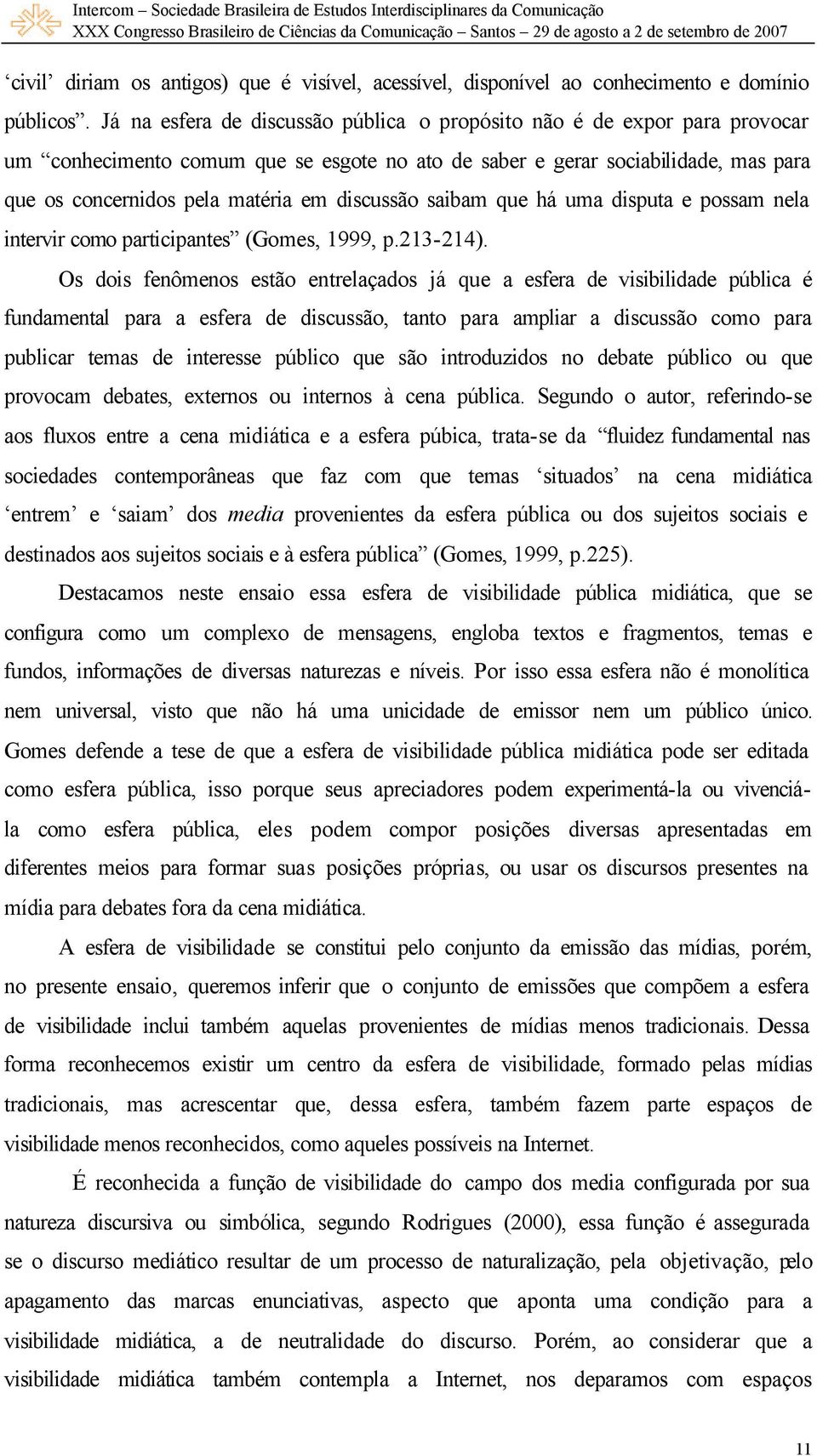 discussão saibam que há uma disputa e possam nela intervir como participantes (Gomes, 1999, p.213-214).