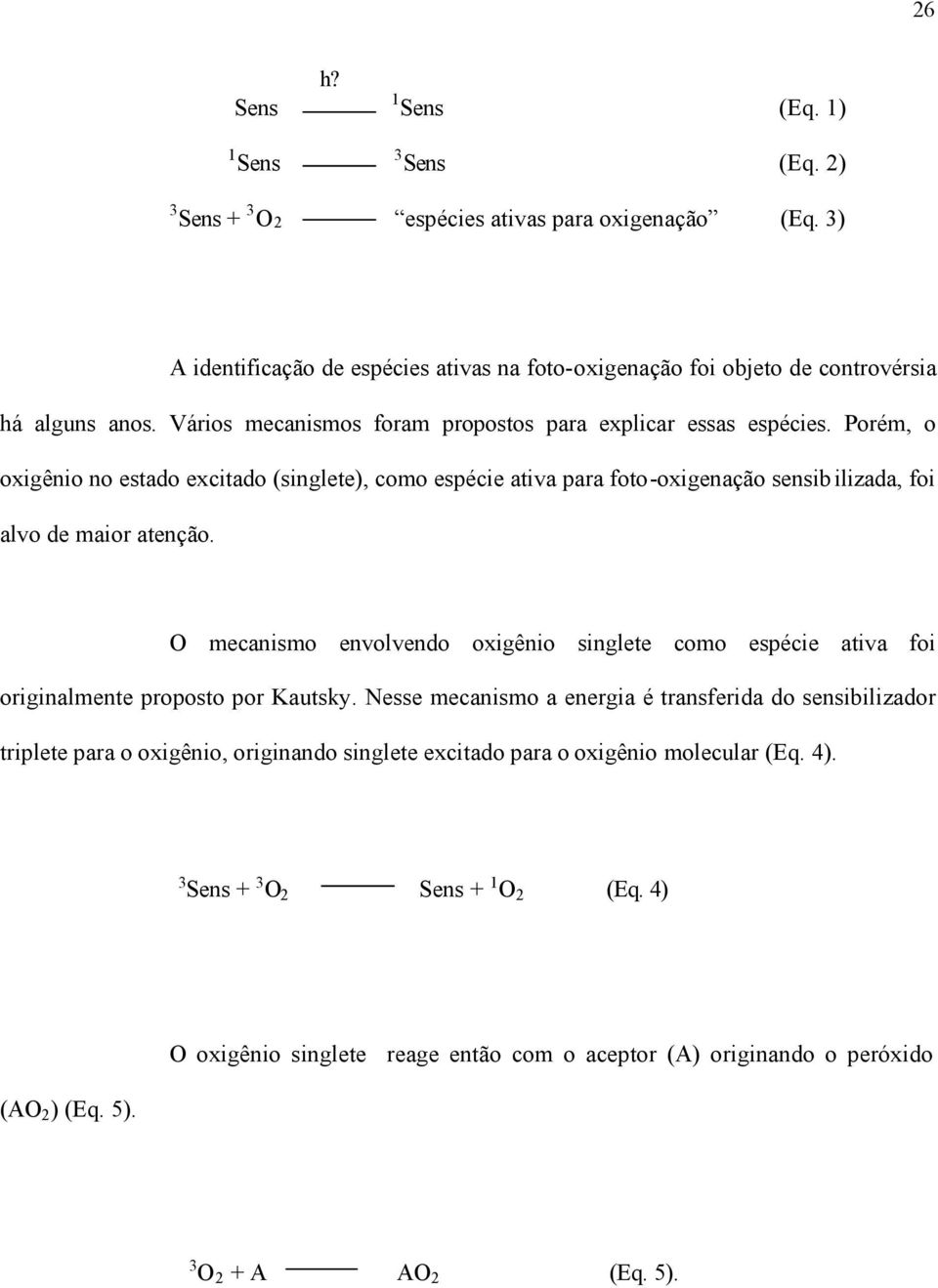 O mecanismo envolvendo oxigênio singlete como espécie ativa foi originalmente proposto por Kautsky.