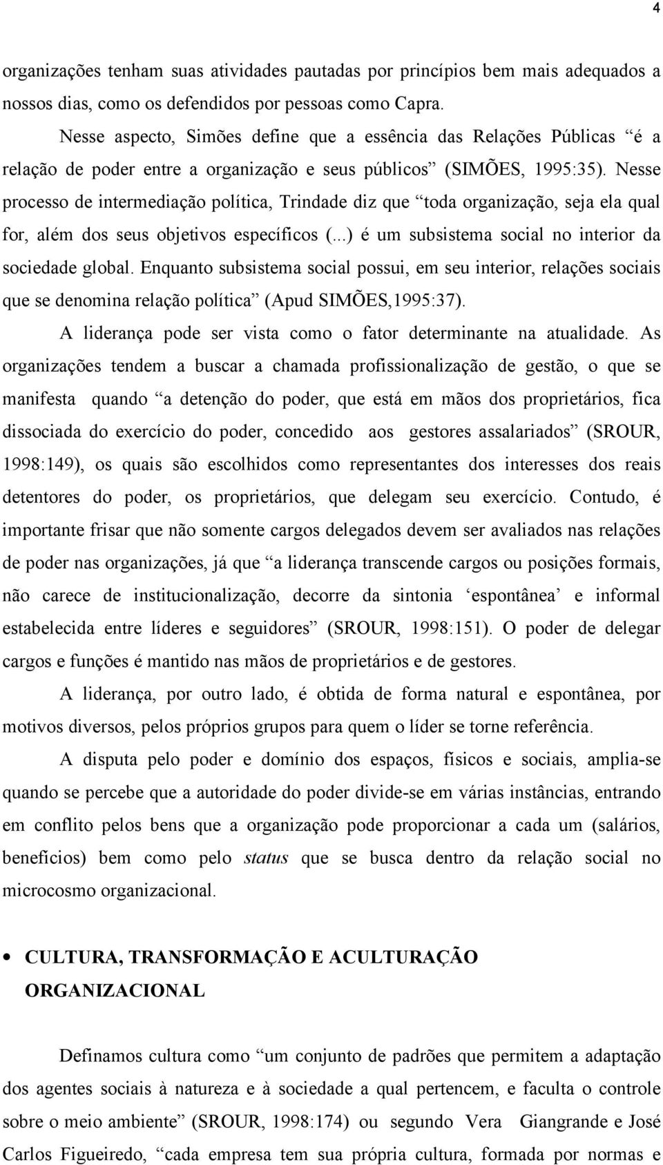 Nesse processo de intermediação política, Trindade diz que toda organização, seja ela qual for, além dos seus objetivos específicos (...) é um subsistema social no interior da sociedade global.