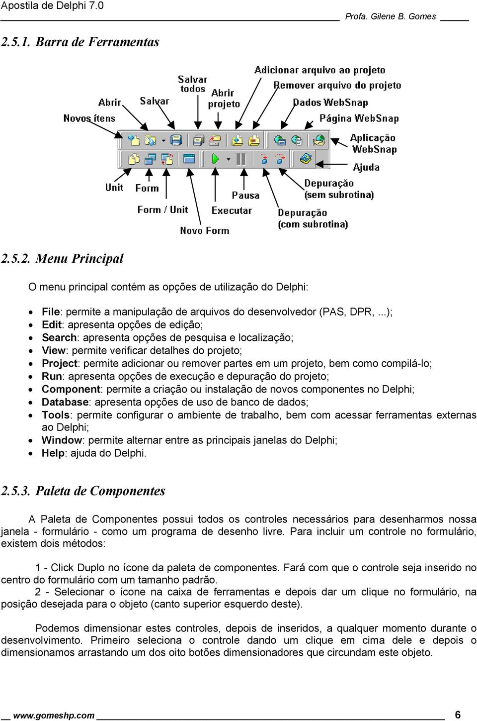 como compilá-lo; Run: apresenta opções de execução e depuração do projeto; Component: permite a criação ou instalação de novos componentes no Delphi; Database: apresenta opções de uso de banco de