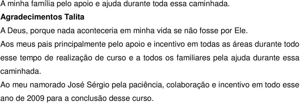 Aos meus pais principalmente pelo apoio e incentivo em todas as áreas durante todo esse tempo de realização de