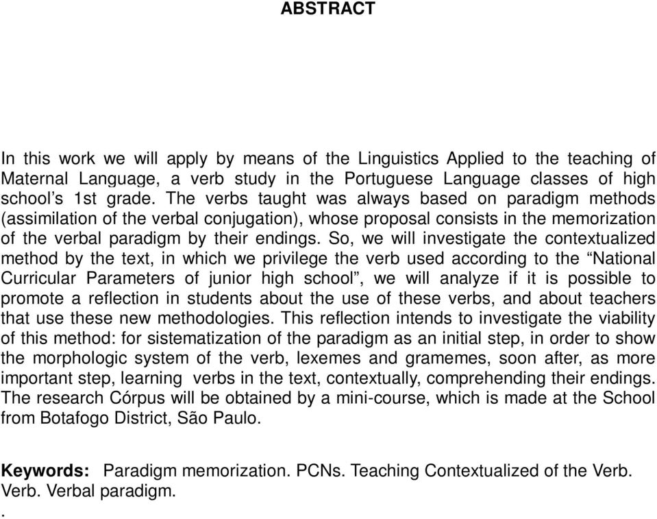 So, we will investigate the contextualized method by the text, in which we privilege the verb used according to the National Curricular Parameters of junior high school, we will analyze if it is